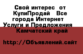 «Свой интерес» от КупиПродай - Все города Интернет » Услуги и Предложения   . Камчатский край